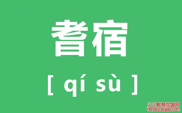 耆宿怎么读,耆宿的读音是什么,耆宿是什么意思？