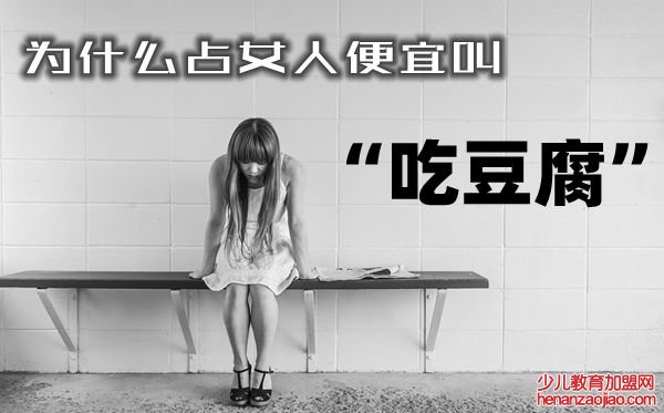 为什么占女人便宜叫吃豆腐,为什么吃豆腐是占女人便宜