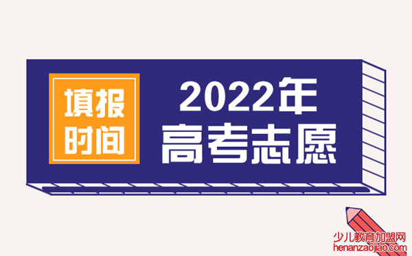 2022年高考志愿填报时间,高考什么时候填报志愿