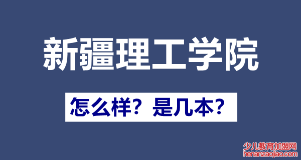 新疆理工学院是几本,新疆理工学院怎么样