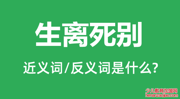 生离死别的近义词和反义词是什么,生离死别是什么意思