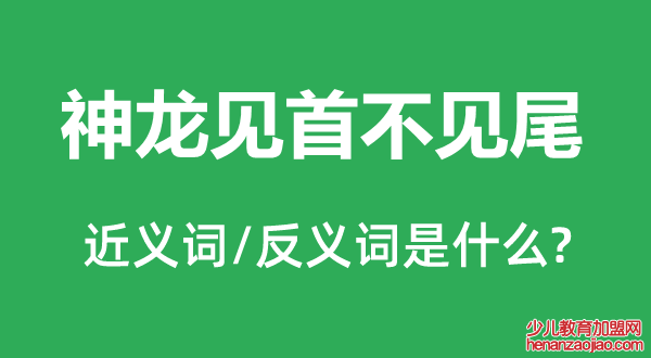 神龙见首不见尾的近义词和反义词是什么,神龙见首不见尾是什么意思