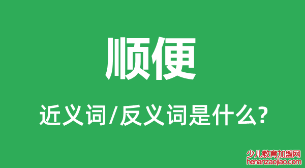 顺便的近义词和反义词是什么,顺便是什么意思