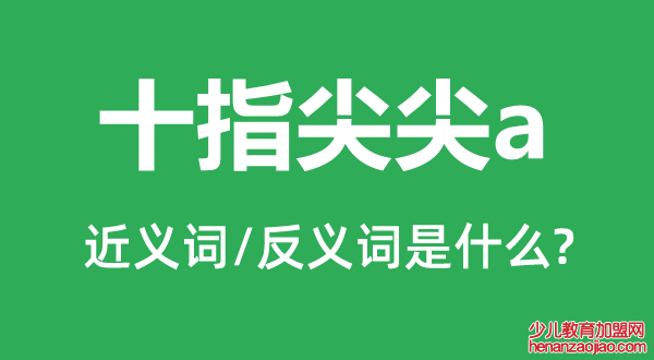 十指尖尖的近义词和反义词是什么,十指尖尖是什么意思