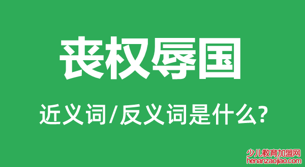 丧权辱国的近义词和反义词是什么,丧权辱国是什么意思