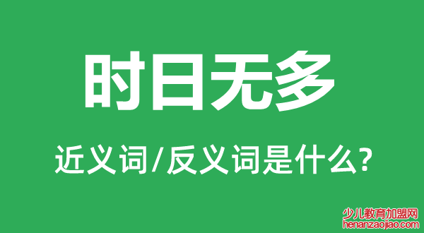 时日无多的近义词和反义词是什么,时日无多是什么意思