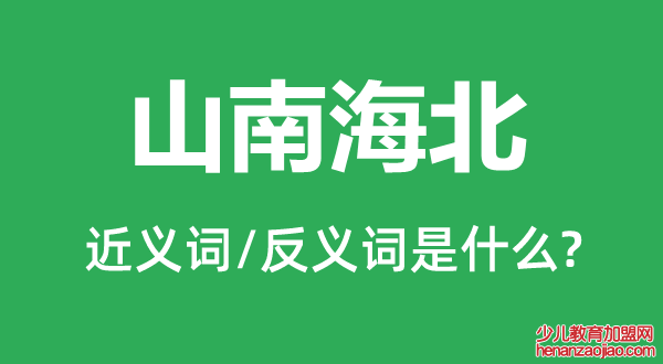 山南海北的近义词和反义词是什么,山南海北是什么意思