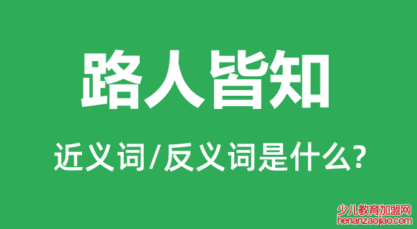 路人皆知的近义词和反义词是什么,路人皆知是什么意思