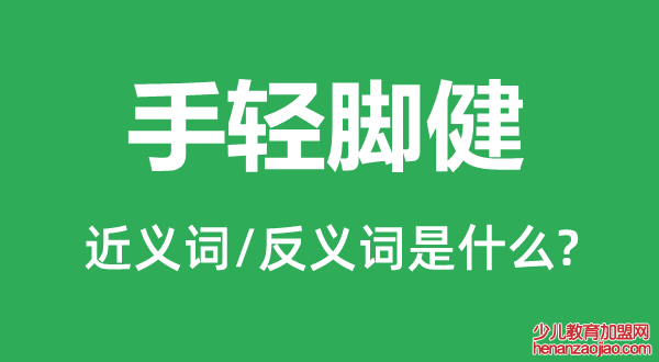 手轻脚健的近义词和反义词是什么,手轻脚健是什么意思