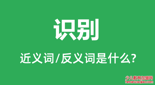 识别的近义词和反义词是什么,识别是什么意思