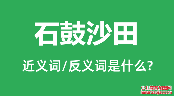 石鼓沙田的近义词和反义词是什么,石鼓沙田是什么意思