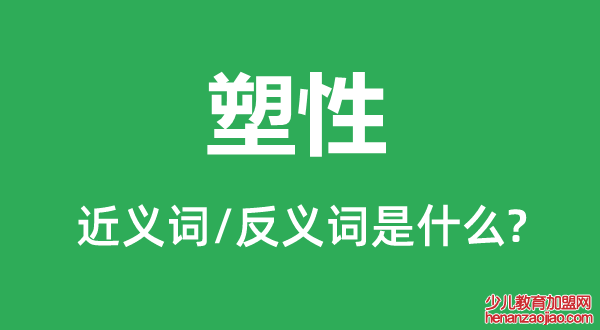 塑性的近义词和反义词是什么,塑性是什么意思