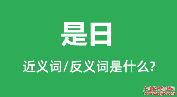 是日的近义词和反义词是什么,是日是什么意思