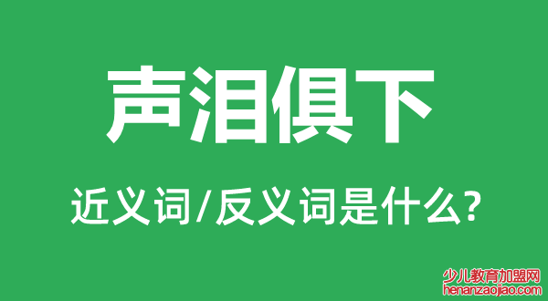 声泪俱下的近义词和反义词是什么,声泪俱下是什么意思