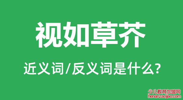 视如草芥的近义词和反义词是什么,视如草芥是什么意思