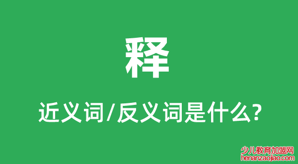 释的近义词和反义词是什么,释是什么意思