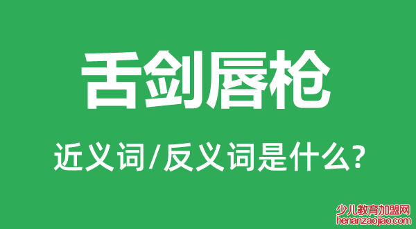 舌剑唇枪的近义词和反义词是什么,舌剑唇枪是什么意思