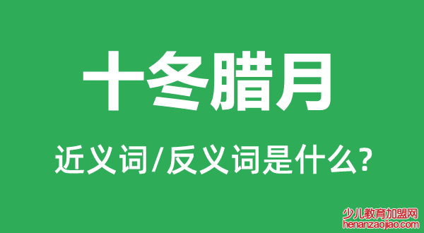 十冬腊月的近义词和反义词是什么,十冬腊月是什么意思