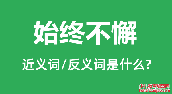 始终不懈的近义词和反义词是什么,始终不懈是什么意思