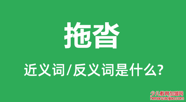 拖沓的近义词和反义词是什么,拖沓是什么意思