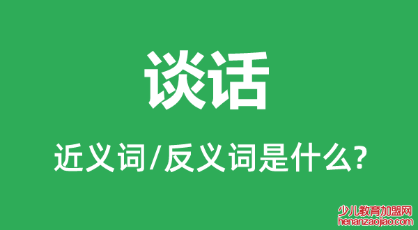 谈话的近义词和反义词是什么,谈话是什么意思
