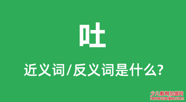 吐的近义词和反义词是什么,吐是什么意思