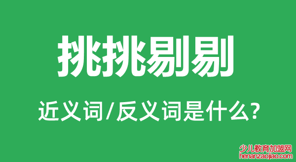 挑挑剔剔的近义词和反义词是什么,挑挑剔剔是什么意思