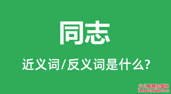 同志的近义词和反义词是什么,同志是什么意思