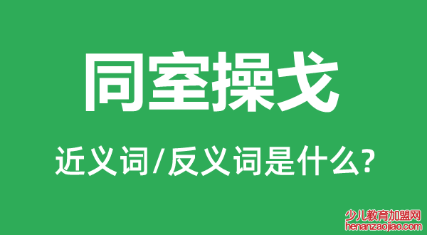 同室操戈的近义词和反义词是什么,同室操戈是什么意思