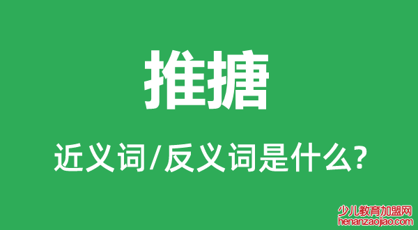 推搪的近义词和反义词是什么,推搪是什么意思