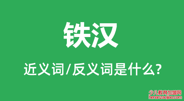 铁汉的近义词和反义词是什么,铁汉是什么意思