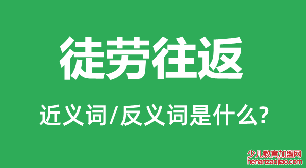 徒劳往返的近义词和反义词是什么,徒劳往返是什么意思