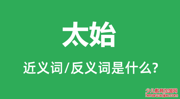 太始的近义词和反义词是什么,太始是什么意思