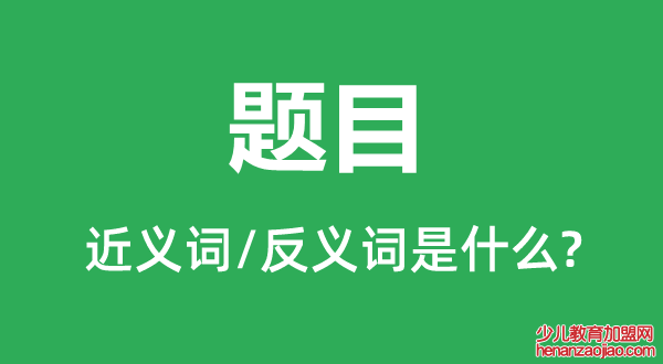 题目的近义词和反义词是什么,题目是什么意思