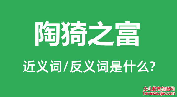 陶猗之富的近义词和反义词是什么,陶猗之富是什么意思