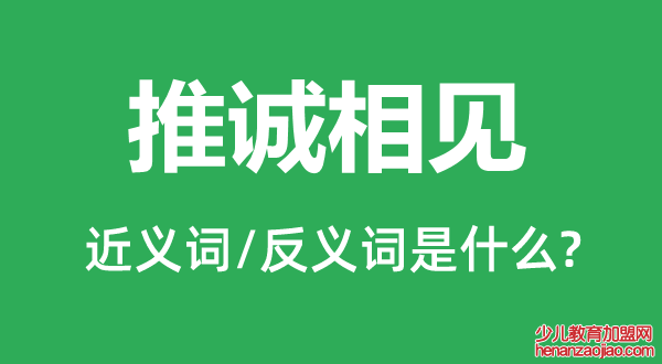 推诚相见的近义词和反义词是什么,推诚相见是什么意思