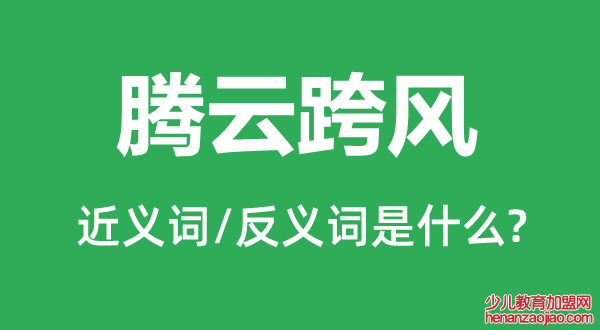 腾云跨风的近义词和反义词是什么,腾云跨风是什么意思