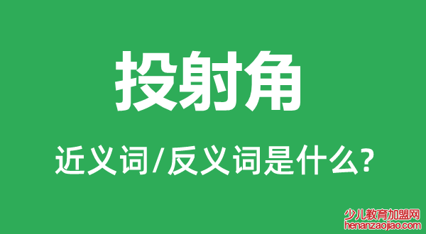 投射角的近义词和反义词是什么,投射角是什么意思