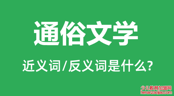 通俗文学的近义词和反义词是什么,通俗文学是什么意思