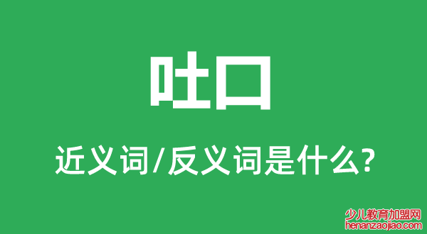 吐口的近义词和反义词是什么,吐口是什么意思