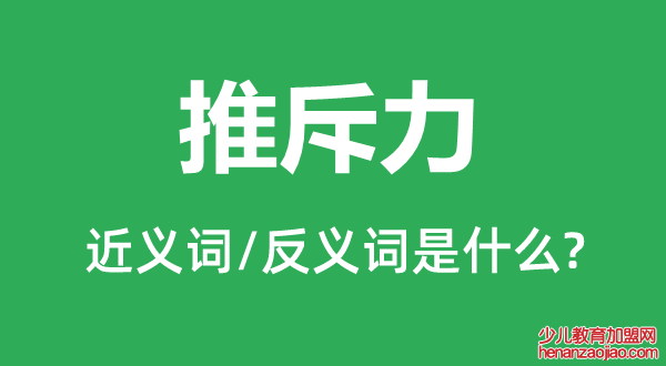 推斥力的近义词和反义词是什么,推斥力是什么意思