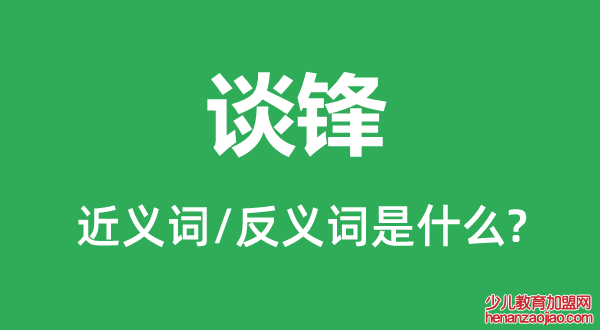 谈锋的近义词和反义词是什么,谈锋是什么意思