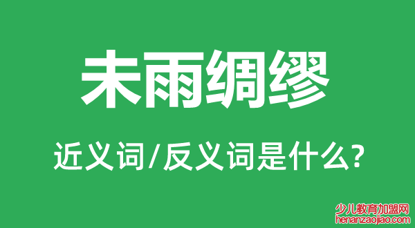 未雨绸缪的近义词和反义词是什么,未雨绸缪是什么意思