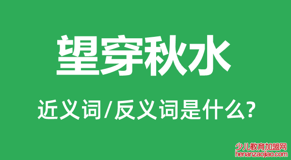 望穿秋水的近义词和反义词是什么,望穿秋水是什么意思