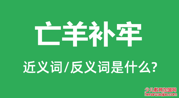 亡羊补牢的近义词和反义词是什么,亡羊补牢是什么意思