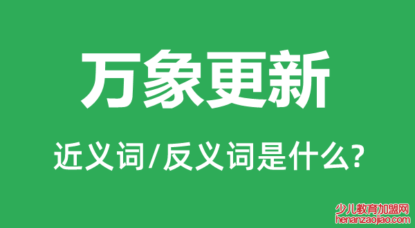 万象更新的近义词和反义词是什么,万象更新是什么意思