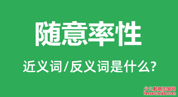 随意率性的近义词和反义词是什么,随意率性是什么意思