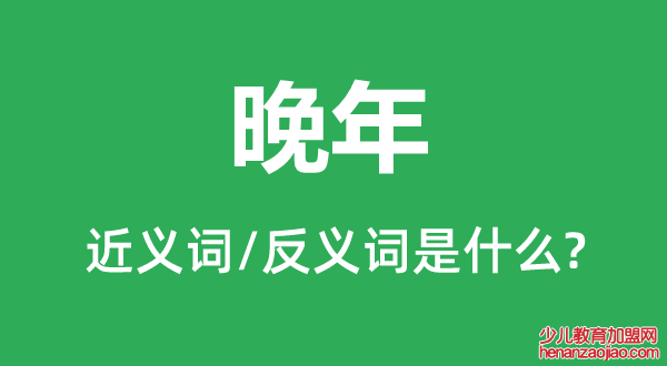 晚年的近义词和反义词是什么,晚年是什么意思