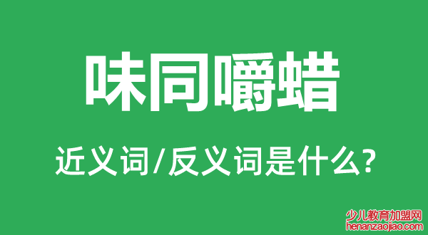 味同嚼蜡的近义词和反义词是什么,味同嚼蜡是什么意思