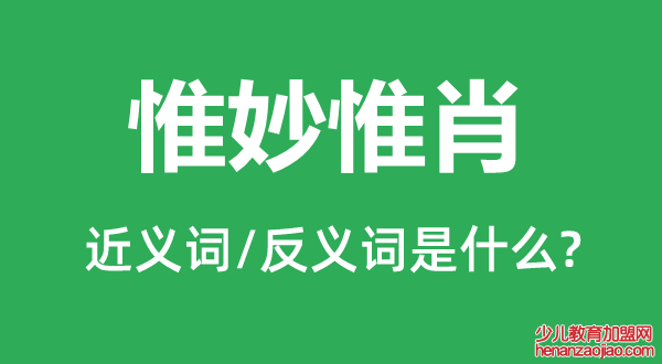 惟妙惟肖的近义词和反义词是什么,惟妙惟肖是什么意思